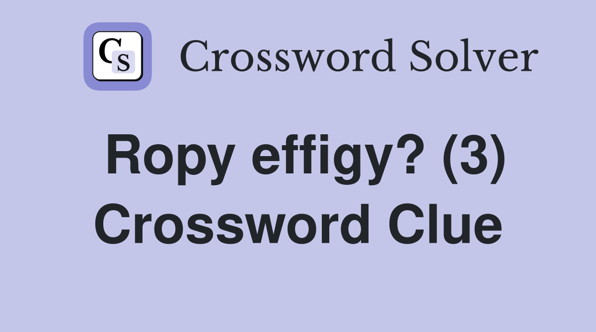 Ropy effigy? (3) Crossword Clue Answers Crossword Solver
